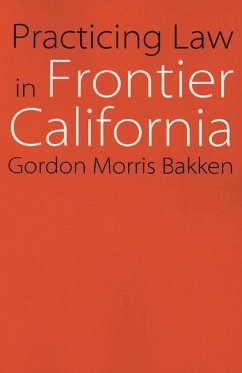 Practicing Law in Frontier California - Bakken, Gordon Morris