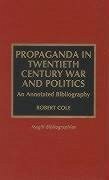 Propaganda in Twentieth Century War and Politics: An Annotated Bibliography - Cole, Robert