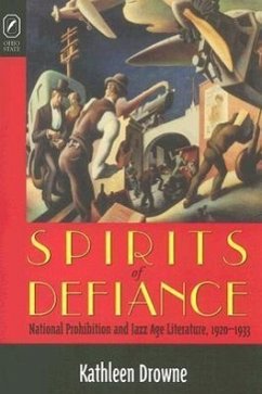 Spirits of Defiance: National Prohibition & Jazz Age Leterature, 1920-1933 - Drowne, Kate