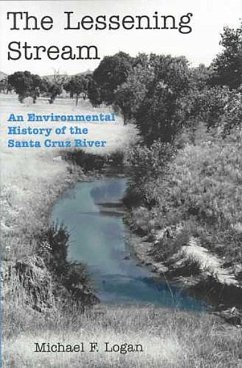The Lessening Stream: An Environmental History of the Santa Cruz River - Logan, Michael F.