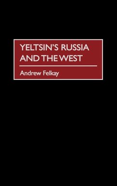 Yeltsin's Russia and the West - Felkay, Andrew