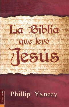 La Biblia Que Leyo Jesus = The Bible Jesus Read - Yancey, Philip