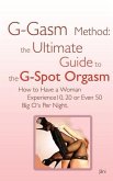 G-gasm Method: The Ultimate Guide to the G-spot Orgasm. How to Have a Woman Experience 10, 20 or Even 50 Big O's Per Night.