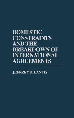 Domestic Constraints and the Breakdown of International Agreements - Lantis, Jeffrey S.