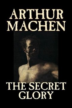 The Secret Glory by Arthur Machen, Fiction, Fantasy, Classics, Horror - Machen, Arthur