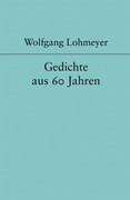 Gedichte aus 60 Jahren - Lohmeyer, Wolfgang