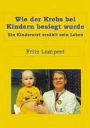 Wie der Krebs bei Kindern besiegt wurde - Lampert, Fritz