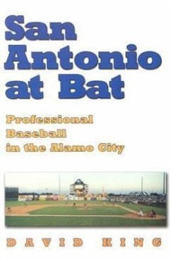 San Antonio at Bat: Professional Baseball in the Alamo City - King, David
