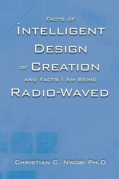 Facts of Intelligent Design of Creation and Facts I Am Being Radio-Waved - Nwobi Ph. D. , Christian C.