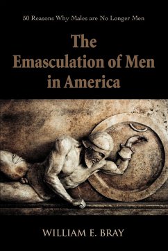 The Emasculation of Men in America - Bray, William E.