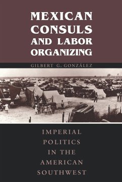 Mexican Consuls and Labor Organizing - González, Gilbert G.