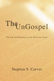 The Ungospel: The Life and Teachings of the Historical Jesus
