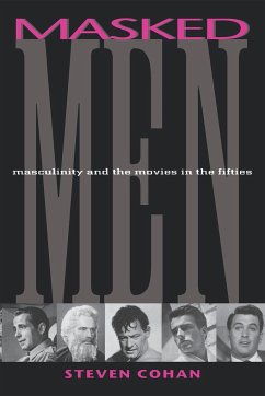 Masked Men: Masculinity and the Movies in the Fifties - Cohan, Steve