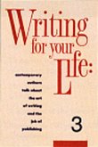 Writing for Your Life #3: Fifty-Five Contemporary Authors Talk about the Art of Writing and the Job of Publishing