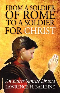 From a Soldier of Rome to a Soldier for Christ: An Easter Sunrise Drama - Balleine, Lawrence H.