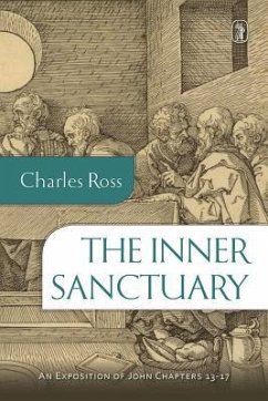 The Inner Sanctuary: An Exposition of John Chapters 13- 17 - Ross, Charles