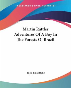 Martin Rattler Adventures Of A Boy In The Forests Of Brazil - Ballantyne, R. M.