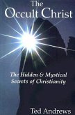 The Occult Christ: The Hidden & Mystical Secrets of Christianity