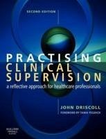 Practising Clinical Supervision - Driscoll, John, BSc(Hons), DPSN, CertEd(FE), RGN, RMN Supervision an