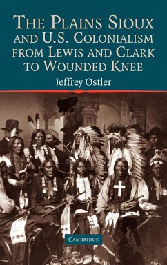 The Plains Sioux and U.S. Colonialism from Lewis and Clark to Wounded Knee - Ostler, Jeffrey