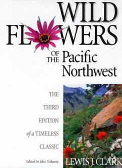 Wild Flowers of the Pacific Northwest: The Third Edition of a Timeless Classic - Clark, Lewis J.