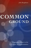 Common Ground: Committee Politics in the U.S. House of Representatives