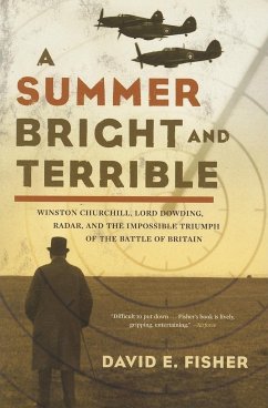 A Summer Bright and Terrible: Winston Churchill, Lord Dowding, Radar, and the Impossible Triumph of the Battle of Britain - Fisher, David E.