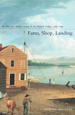 Farm, Shop, Landing: The Rise of a Market Society in the Hudson Valley, 1780-1860 - Bruegel, Martin