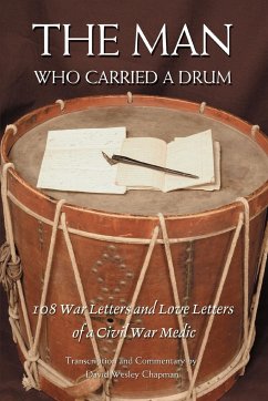 The Man Who Carried a Drum: 108 War Letters and Love Letters of a Civil War Medic - Chapman, David Wesley; Chapman, Harvey Amasa
