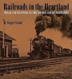 Railroads in the Heartland: Steam and Traction in the Golden Age of Postcards - Grant, H. Roger