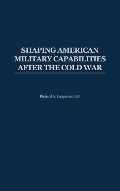 Shaping American Military Capabilities After the Cold War - Lacquement, Richard Arlynn