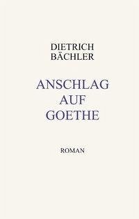 Anschlag auf Goethe - Bächler, Dietrich