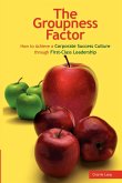 The Groupness Factor - How to Achieve a Corporate Success Culture Through First-Class Leadership