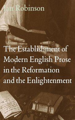 The Establishment of Modern English Prose in the Reformation and the Enlightenment - Robinson, Ian