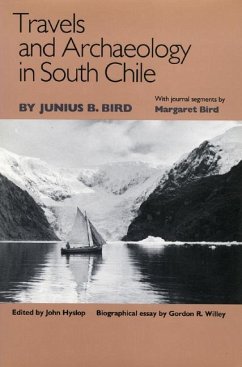 Travels and Archaeology in South Chile - Bird, Junius B.