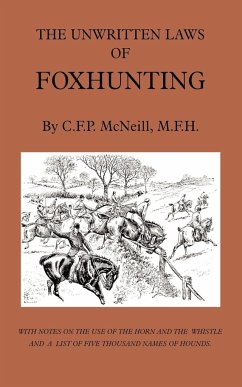 The Unwritten Laws of Foxhunting - With Notes on the Use of Horn and Whistle and a List of Five Thousand Names of Hounds (History of Hunting) - McNeill, M. F.