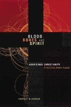 Blood, Bones and Spirit: Aboriginal Christianity in an East Kimberley Town - Mcdonald, Heather