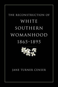 Reconstruction of White Southern Womanhood, 1865-1895 - Censer, Jane Turner