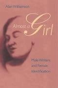 Almost a Girl: Male Writers and Female Identification Alan Williamson Author