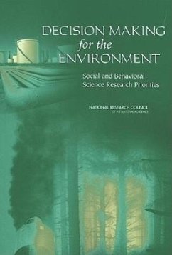 Decision Making for the Environment - National Research Council; Division of Behavioral and Social Sciences and Education; Center for Economic Governance and International Studies; Committee on the Human Dimensions of Global Change; Panel on Social and Behavioral Science Research Priorities for Environmental Decision Making