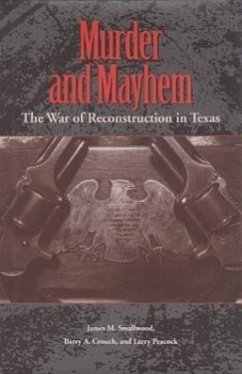 Murder and Mayhem: The War of Reconstruction in Texas - Smallwood, James M.; Crouch, Barry A.; Peacock, Larry