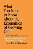 What You Need To Know About the Economics of Growing Old (But Were Afraid to Ask)