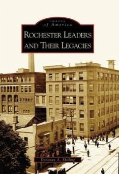 Rochester Leaders and Their Legacies - Shilling, Donovan A.