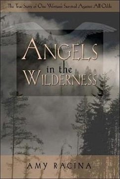 Angels in the Wilderness: The True Story of One Woman's Survival Against All Odds - Racina, Amy