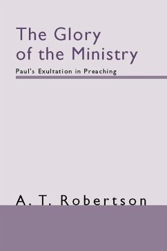 The Glory of the Ministry: Paul's Exultation in Preaching - Robertson, A. T.