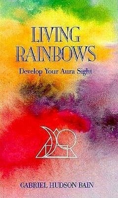 Living Rainbows: Develop Your Aura Sight - Bain, Gabriel Hudson