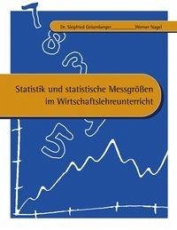 Statistik und statistische Messgrößen im Wirtschaftslehreunterricht - Geisenberg, Siegfried; Nagel, Werner