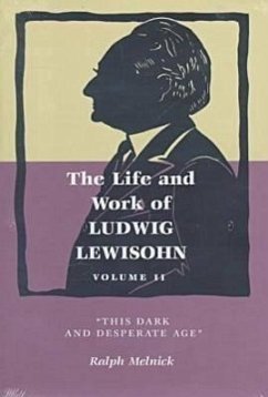 The Life and Work of Ludwig Lewisohn: Volume II, This Dark and Desperate Age - Melnick, Ralph; Meinick, Ralph