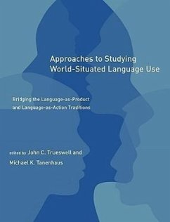 Approaches to Studying World-Situated Language Use: Bridging the Language-As-Product and Language-As-Action Traditions - Trueswell, John C. / Tanenhaus, Michael K. (eds.)