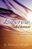 Liberese del Temor: Un Proceso Para Reclamar su Vida = Freedom from the Grip of Fear = Freedom from the Grip of Fear